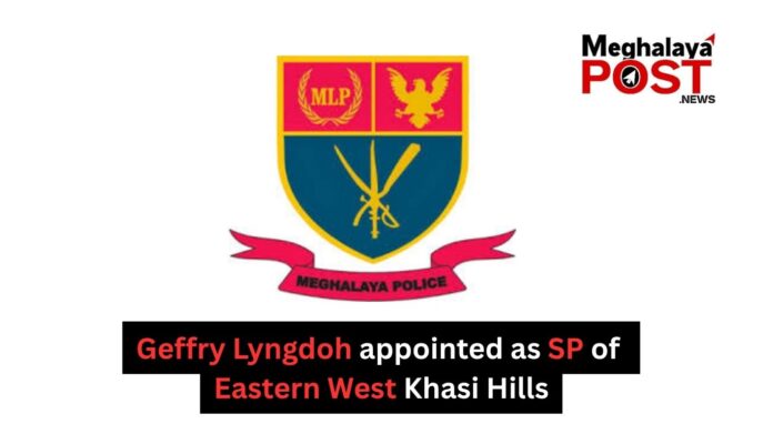 Geffry Lyngdoh Appointed As Sp Of Eastern West Khasi Hills